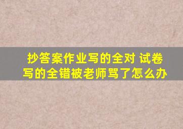 抄答案作业写的全对 试卷写的全错被老师骂了怎么办